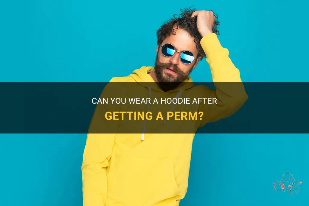 can I wear a hoodie after a perm