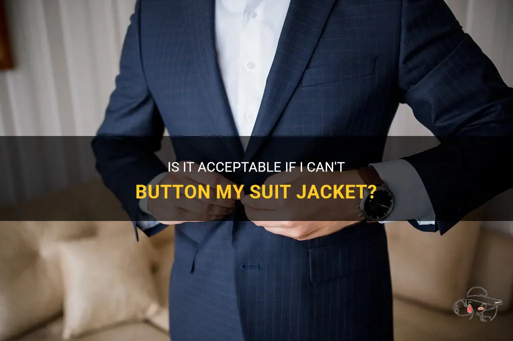 is it ok if I cant button my suit jacket